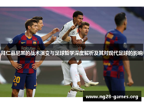 拜仁慕尼黑的战术演变与足球哲学深度解析及其对现代足球的影响