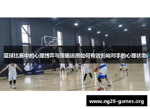 篮球比赛中的心理博弈与策略运用如何有效影响对手的心理状态