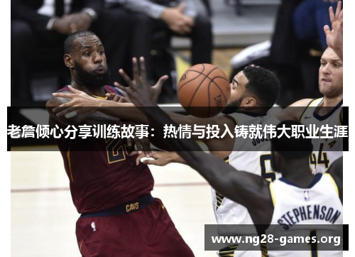 老詹倾心分享训练故事：热情与投入铸就伟大职业生涯