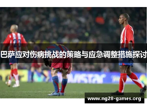 巴萨应对伤病挑战的策略与应急调整措施探讨