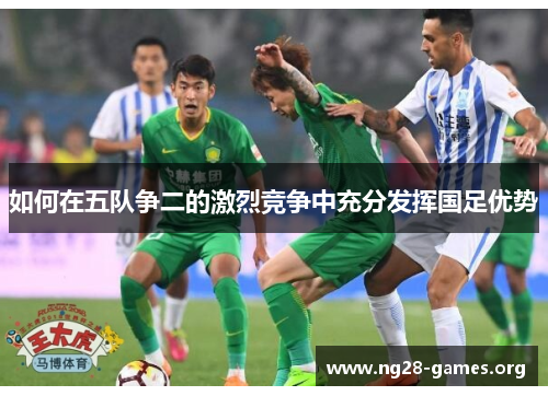 如何在五队争二的激烈竞争中充分发挥国足优势