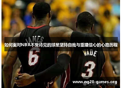 如何面对NBA不受待见的球星坚持自我与重建信心的心路历程