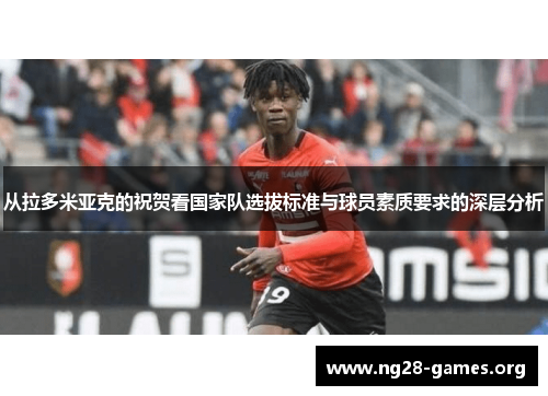 从拉多米亚克的祝贺看国家队选拔标准与球员素质要求的深层分析