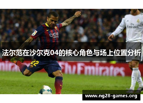 法尔范在沙尔克04的核心角色与场上位置分析