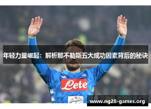 年轻力量崛起：解析那不勒斯五大成功因素背后的秘诀